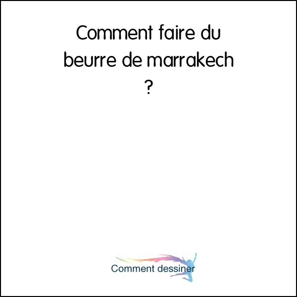 Comment faire du beurre de marrakech - Comment faire