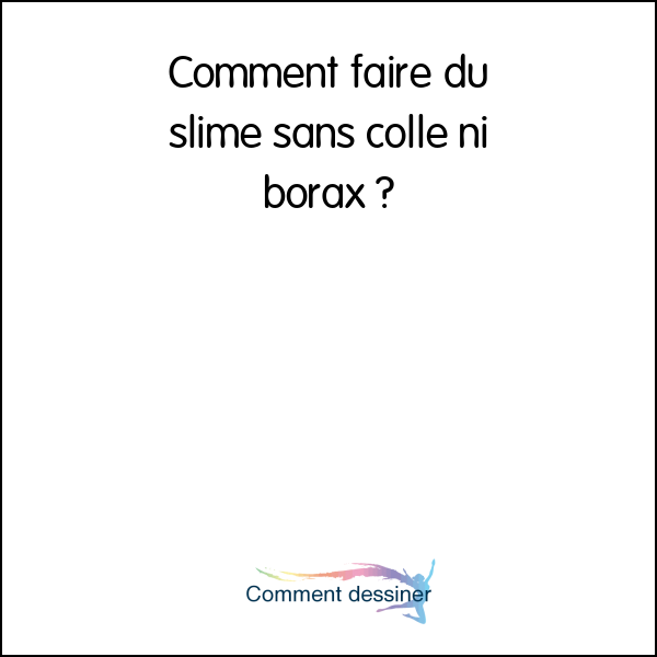 Comment Faire Du Slime Sans Colle Ni Borax Comment Faire