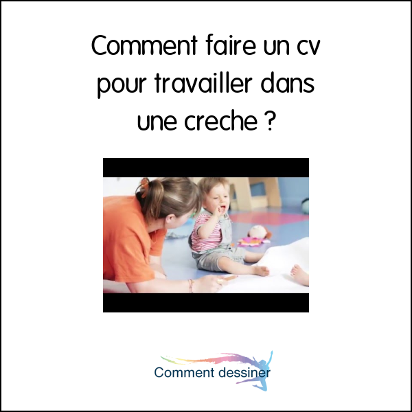 Comment faire un cv pour travailler dans une crèche  Comment faire